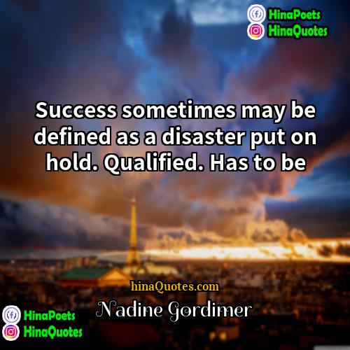 Nadine Gordimer Quotes | Success sometimes may be defined as a